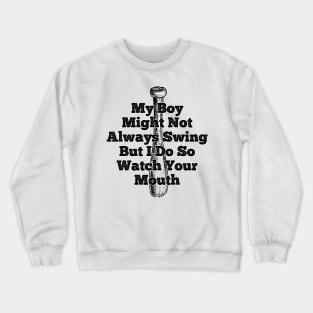 My Boy Might Not Always Swing But I Do So Watch Your Mouth Crewneck Sweatshirt